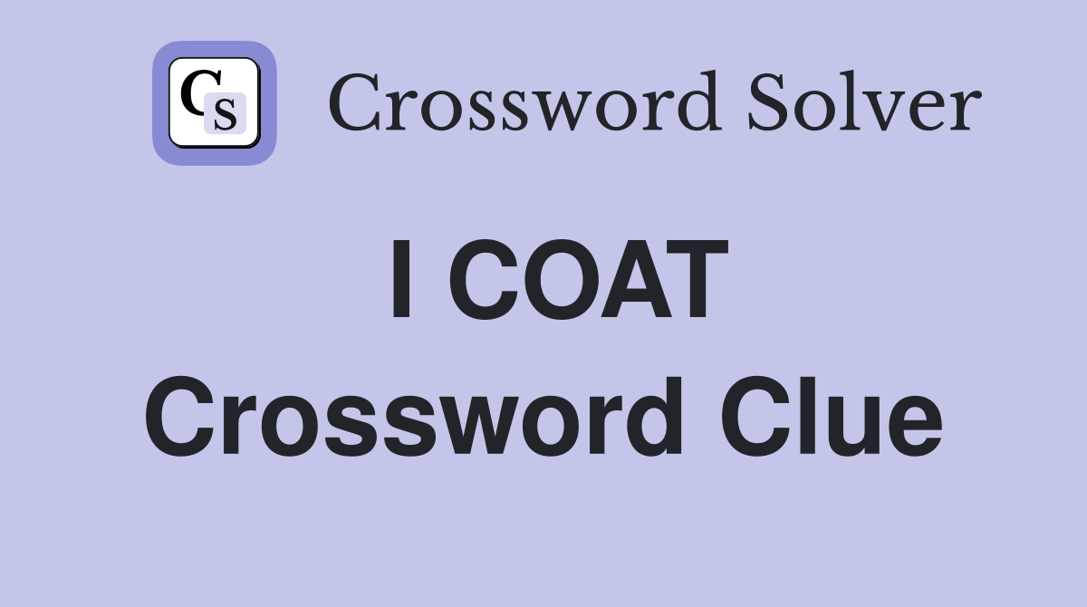 I COAT Crossword Clue