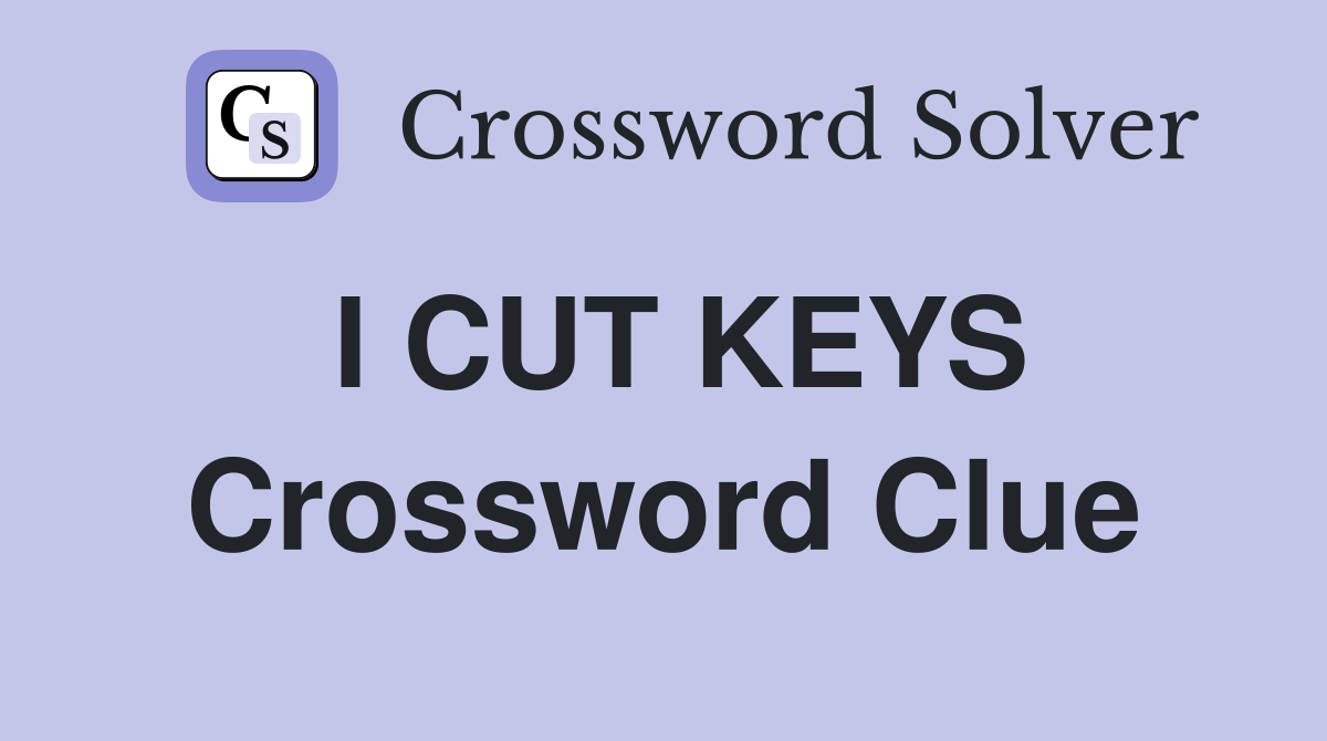I CUT KEYS Crossword Clue