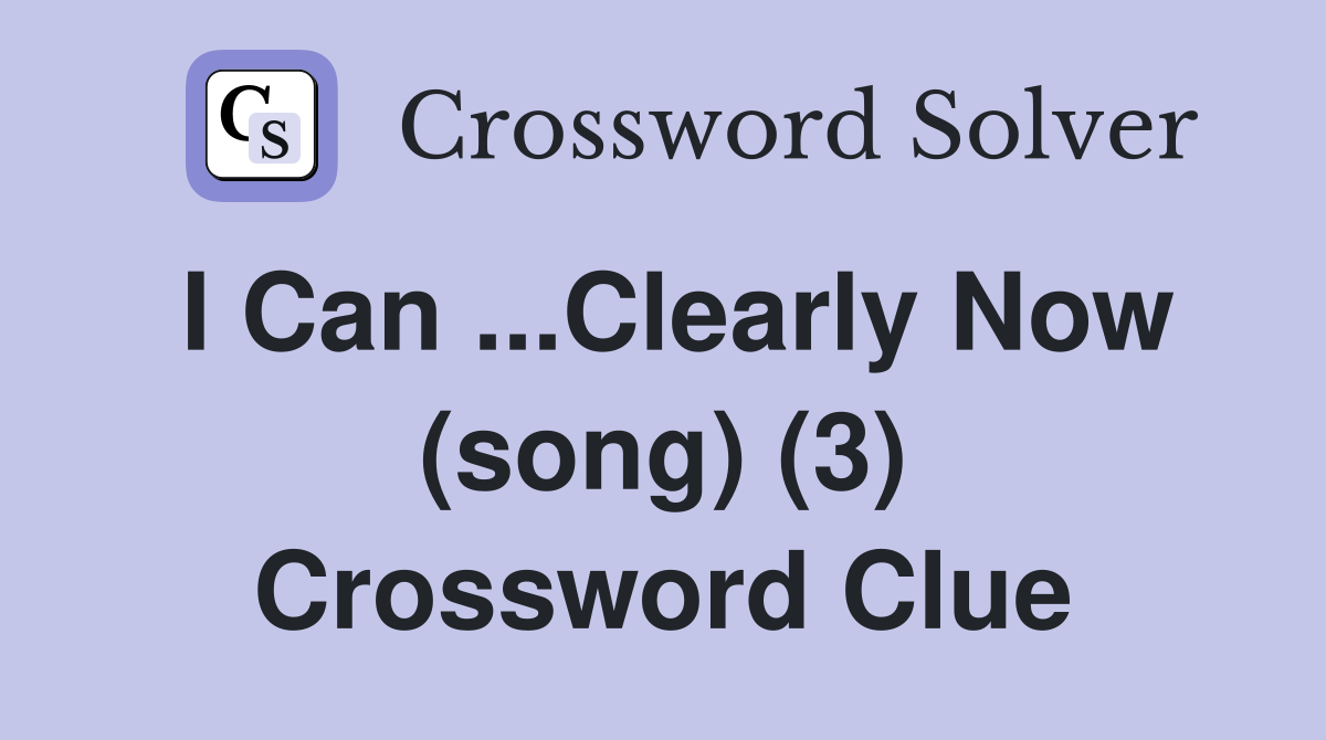 I Can ...Clearly Now (song) (3) Crossword Clue