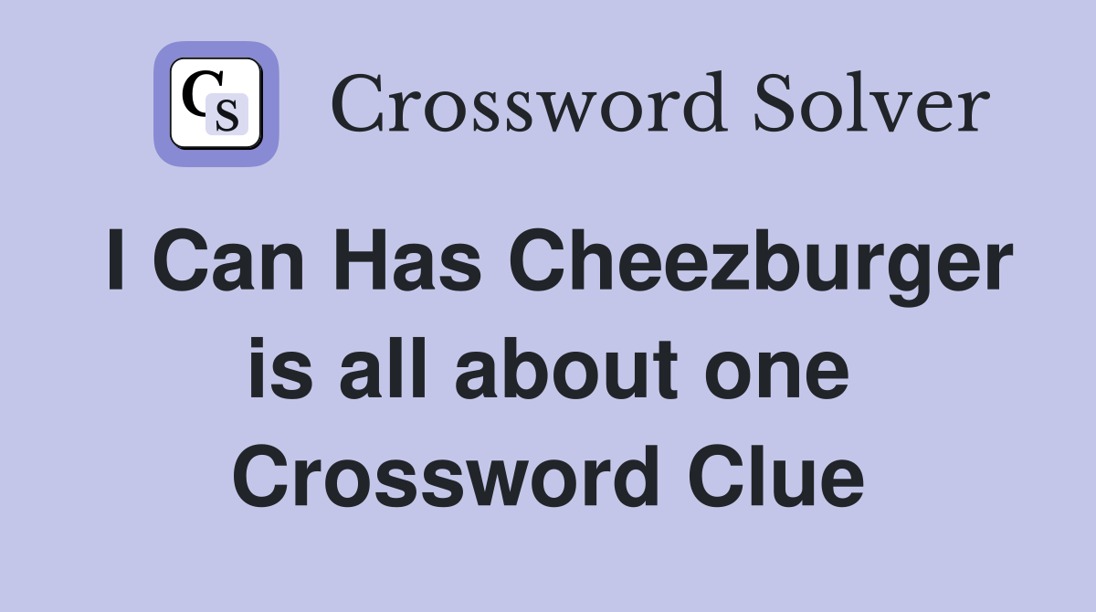 I Can Has Cheezburger is all about one Crossword Clue