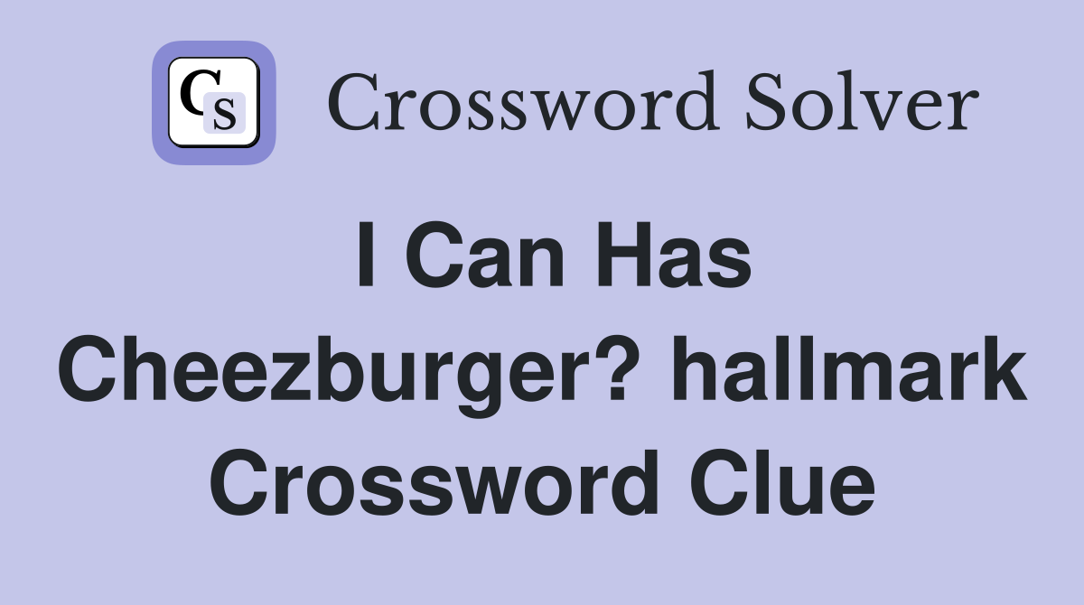 I Can Has Cheezburger? hallmark Crossword Clue