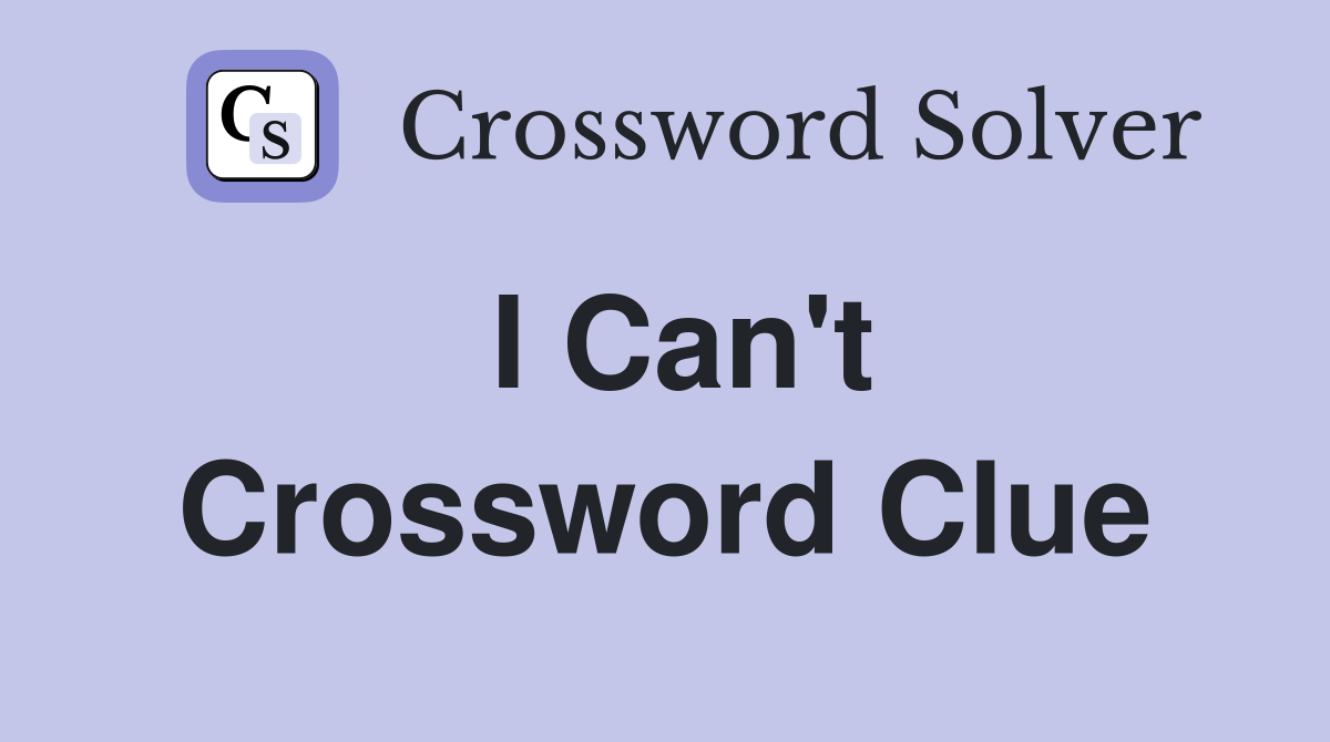 I Can't Crossword Clue