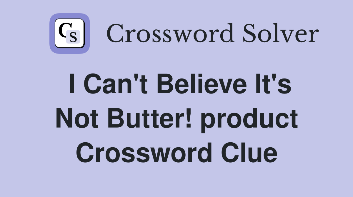 I Can't Believe It's Not Butter! product Crossword Clue