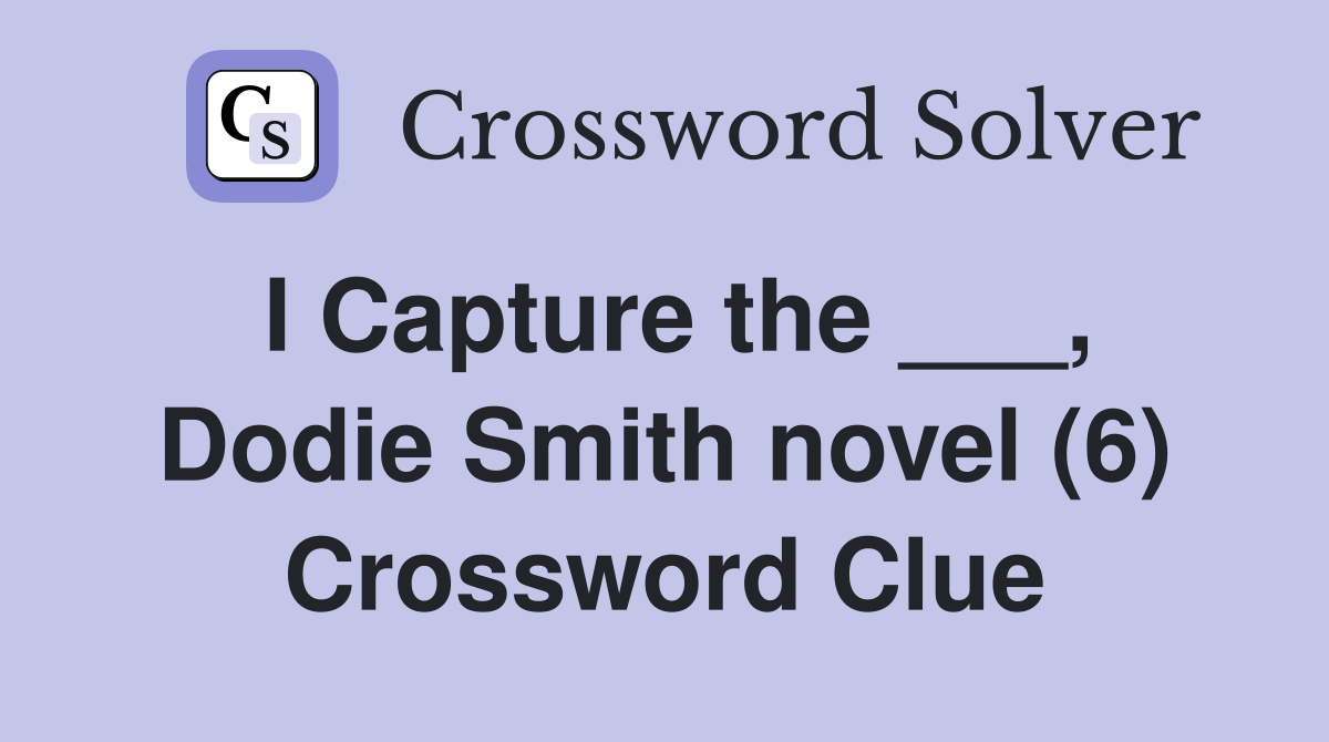 I Capture the ___, Dodie Smith novel (6) Crossword Clue