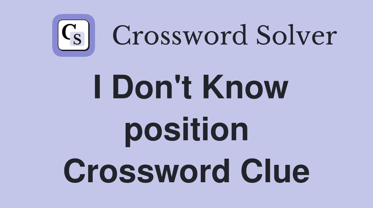 I Don't Know position Crossword Clue