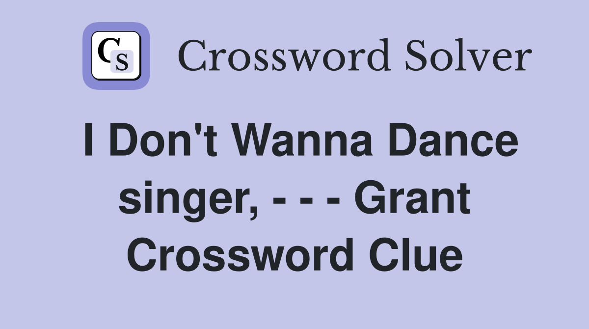I Don't Wanna Dance singer, - - - Grant Crossword Clue