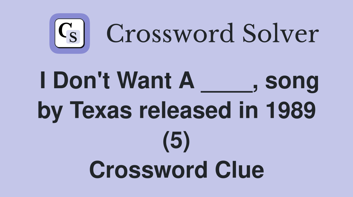 I Don't Want A ____, song by Texas released in 1989 (5) Crossword Clue