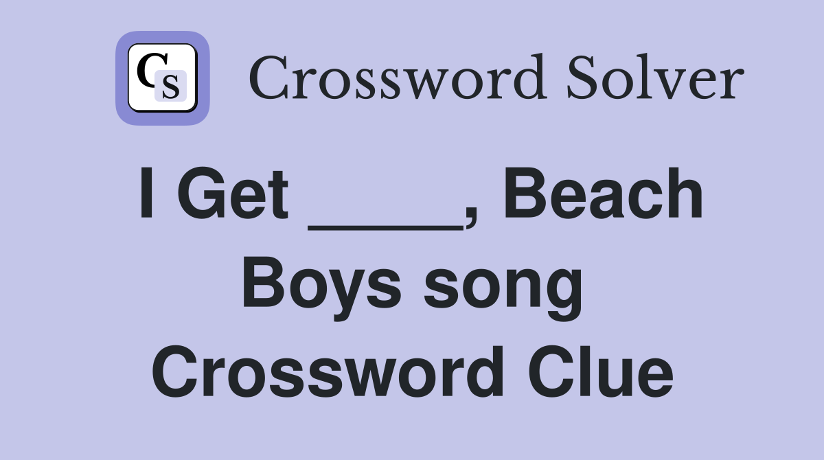 I Get ____, Beach Boys song Crossword Clue