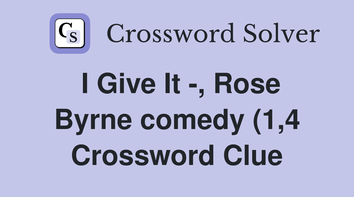 I Give It Rose Byrne comedy (1 4) Crossword Clue Answers I Give It Rose Byrne comedy (1 4) Crossword Clue Answers