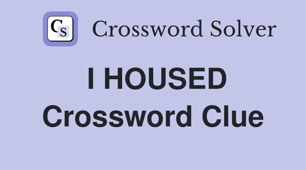 I HOUSED Crossword Clue