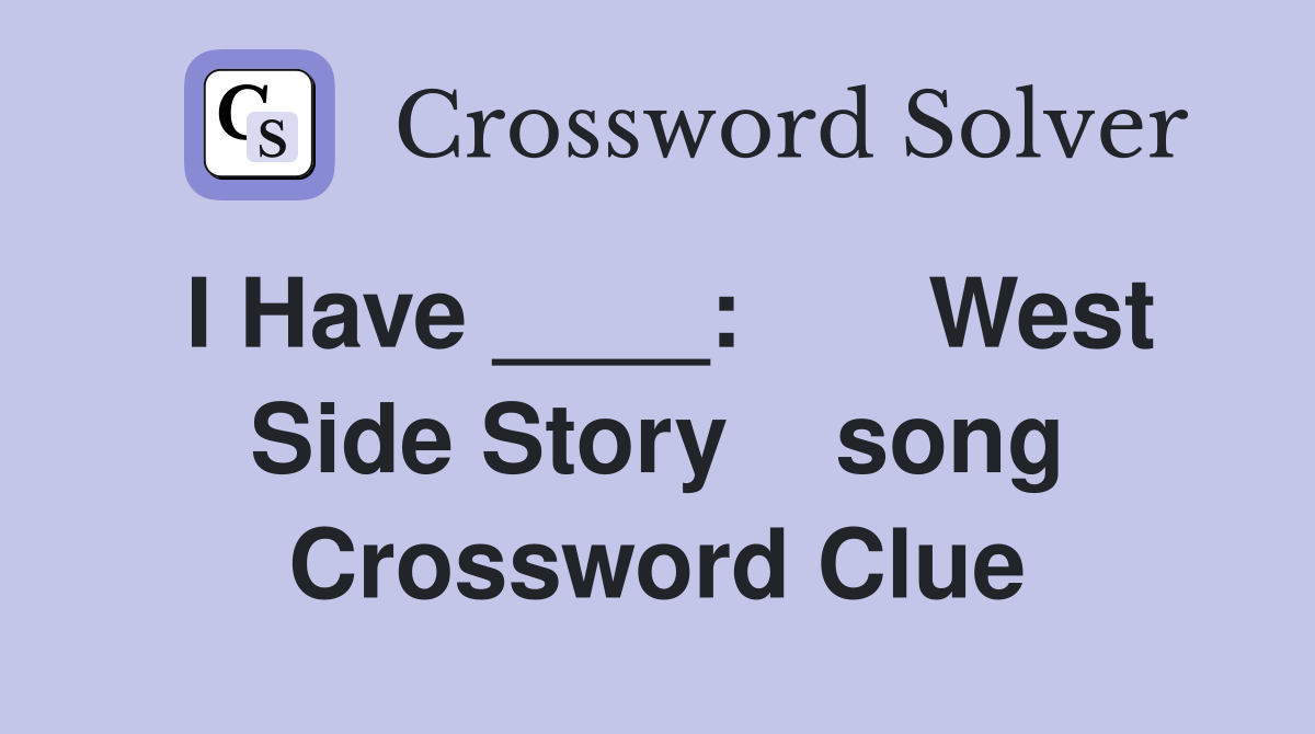 I Have ____:       West Side Story    song Crossword Clue