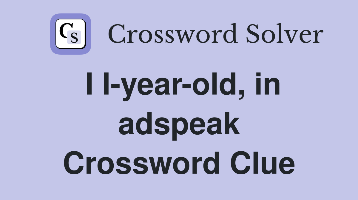 I I-year-old, in adspeak Crossword Clue