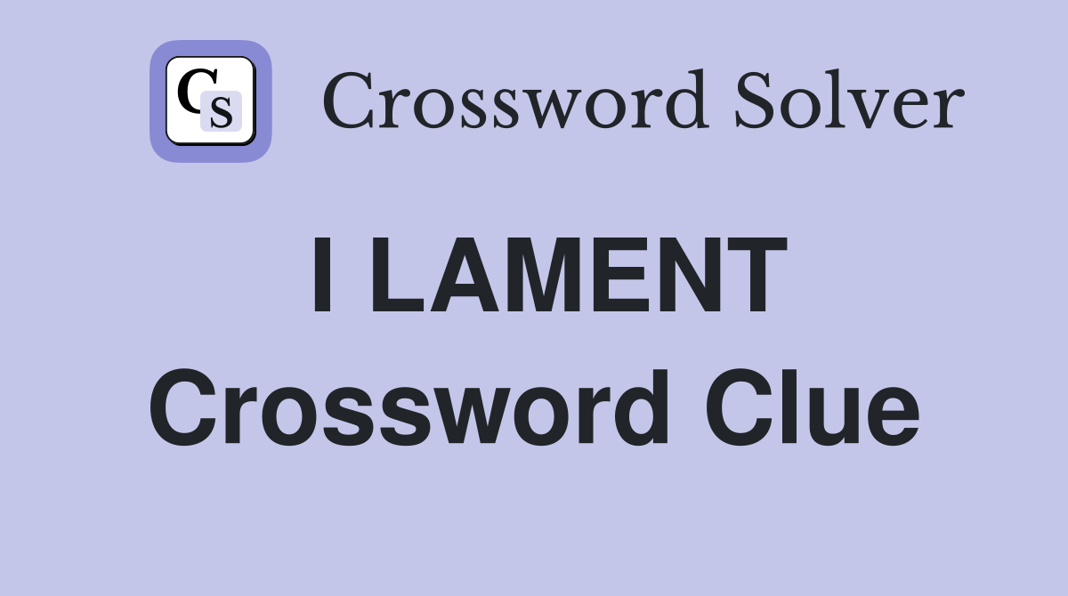 I LAMENT Crossword Clue