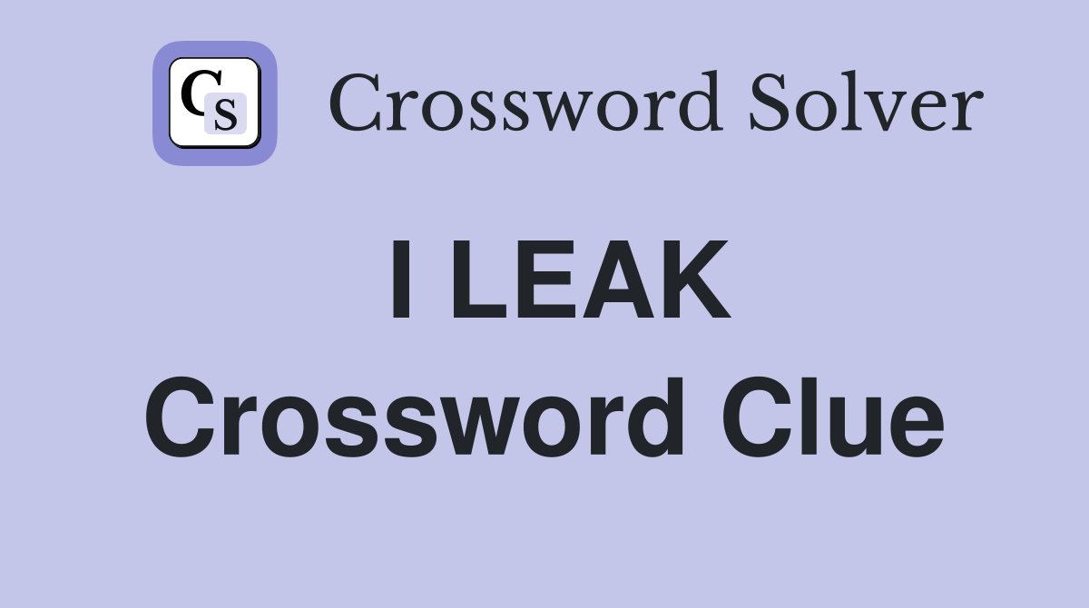 I LEAK Crossword Clue