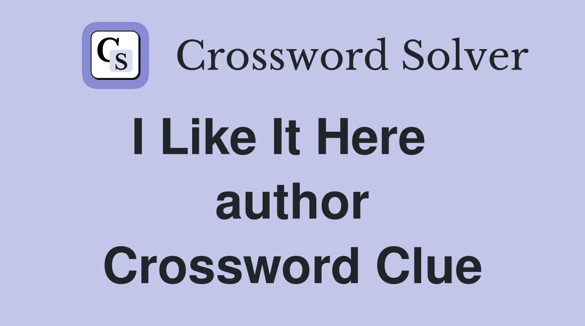 I Like It Here    author Crossword Clue