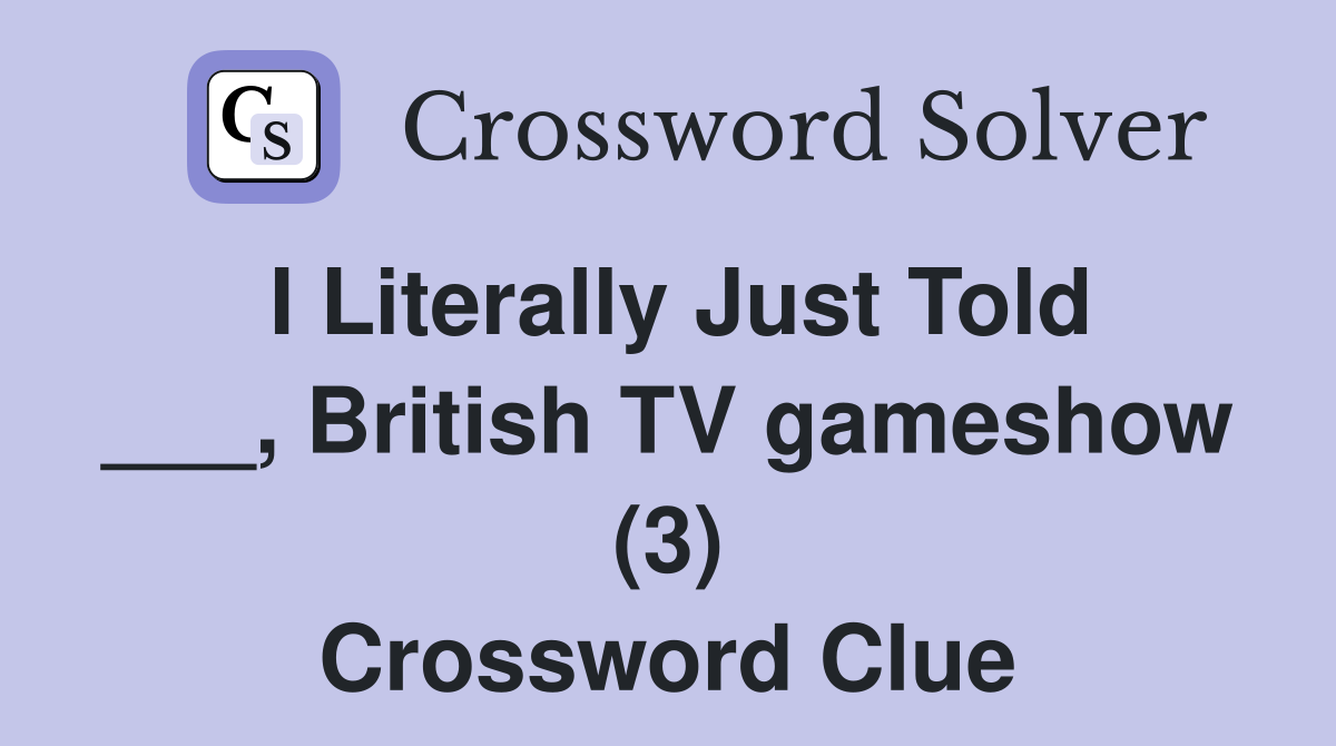 I Literally Just Told ___, British TV gameshow (3) Crossword Clue
