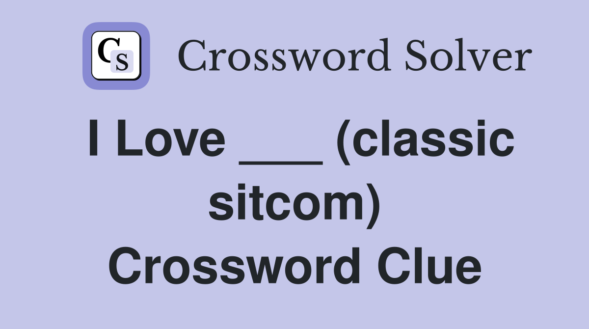 I Love ___ (classic sitcom) Crossword Clue