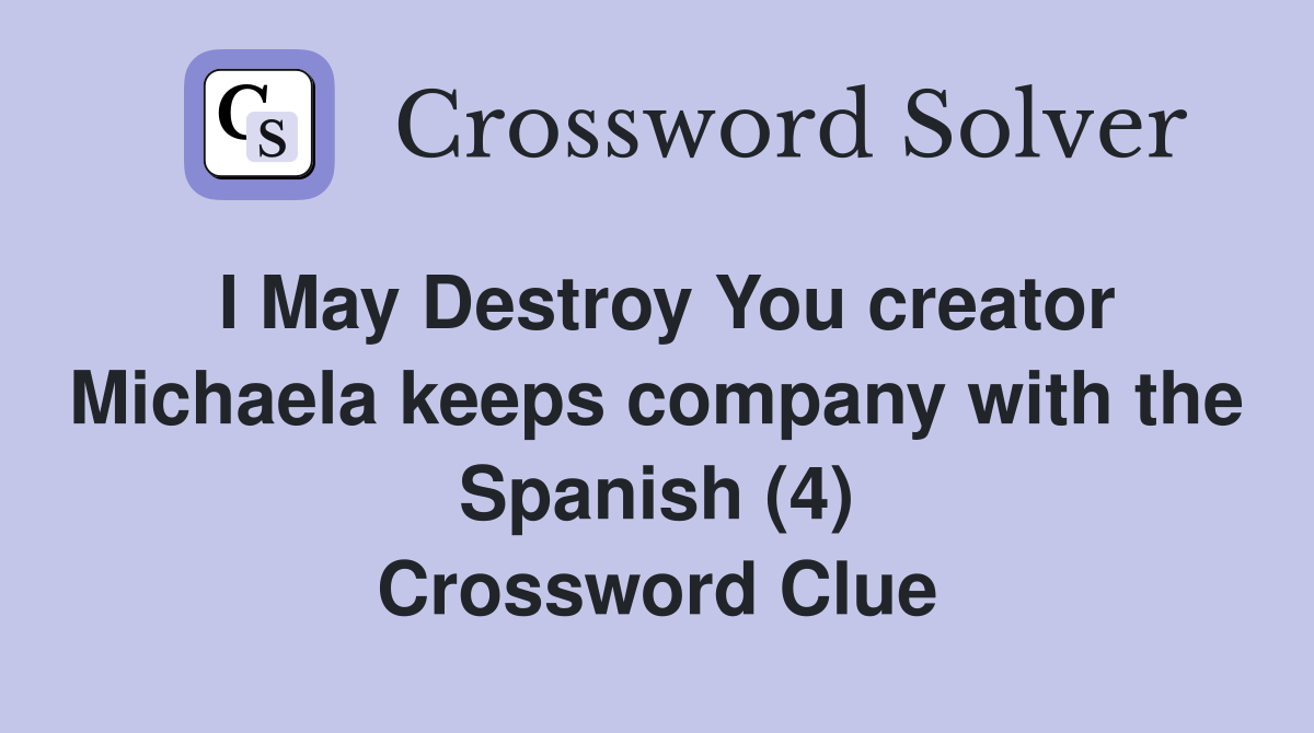 I May Destroy You creator Michaela keeps company with the Spanish (4) Crossword Clue