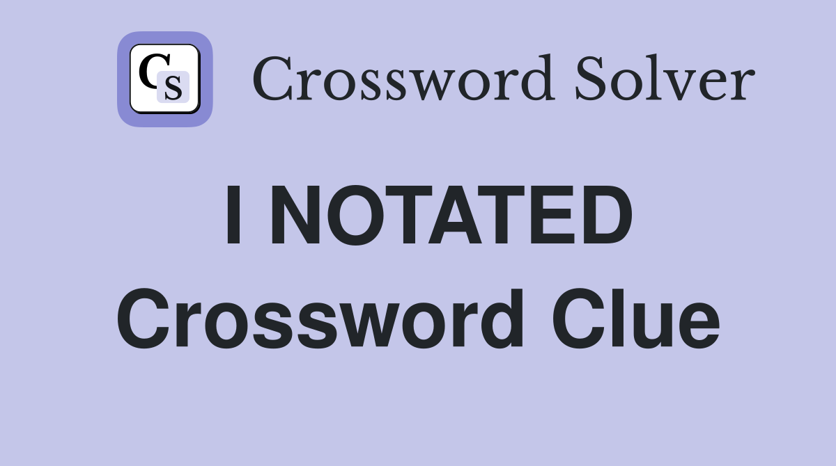 I NOTATED Crossword Clue