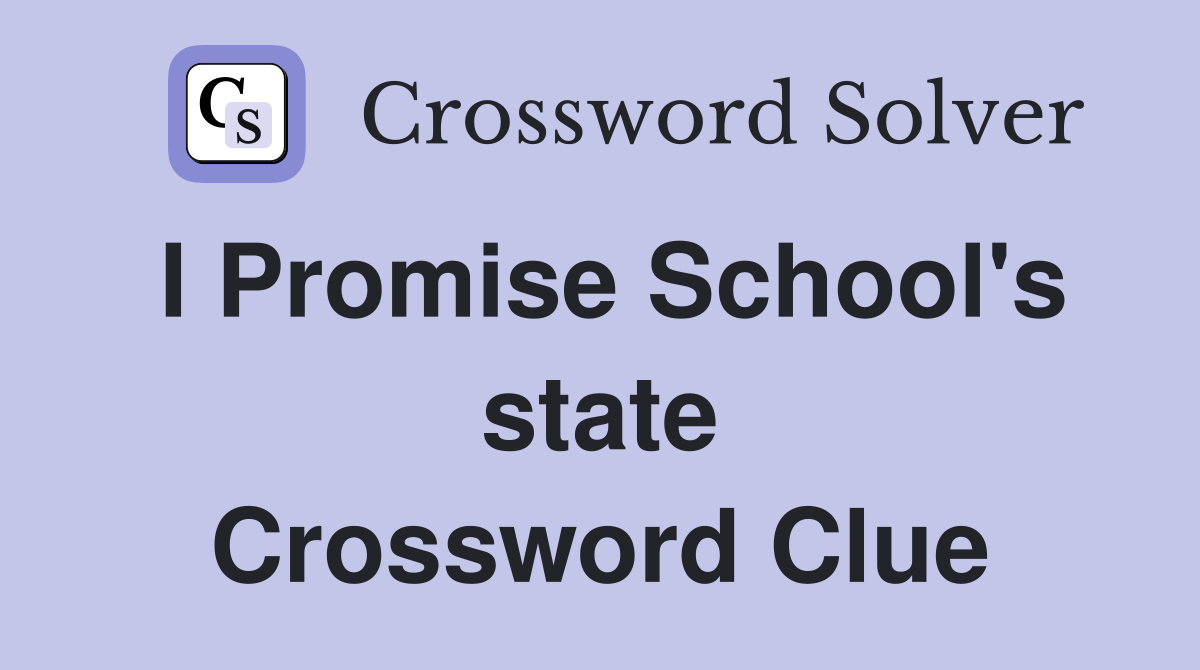 I Promise School's state Crossword Clue