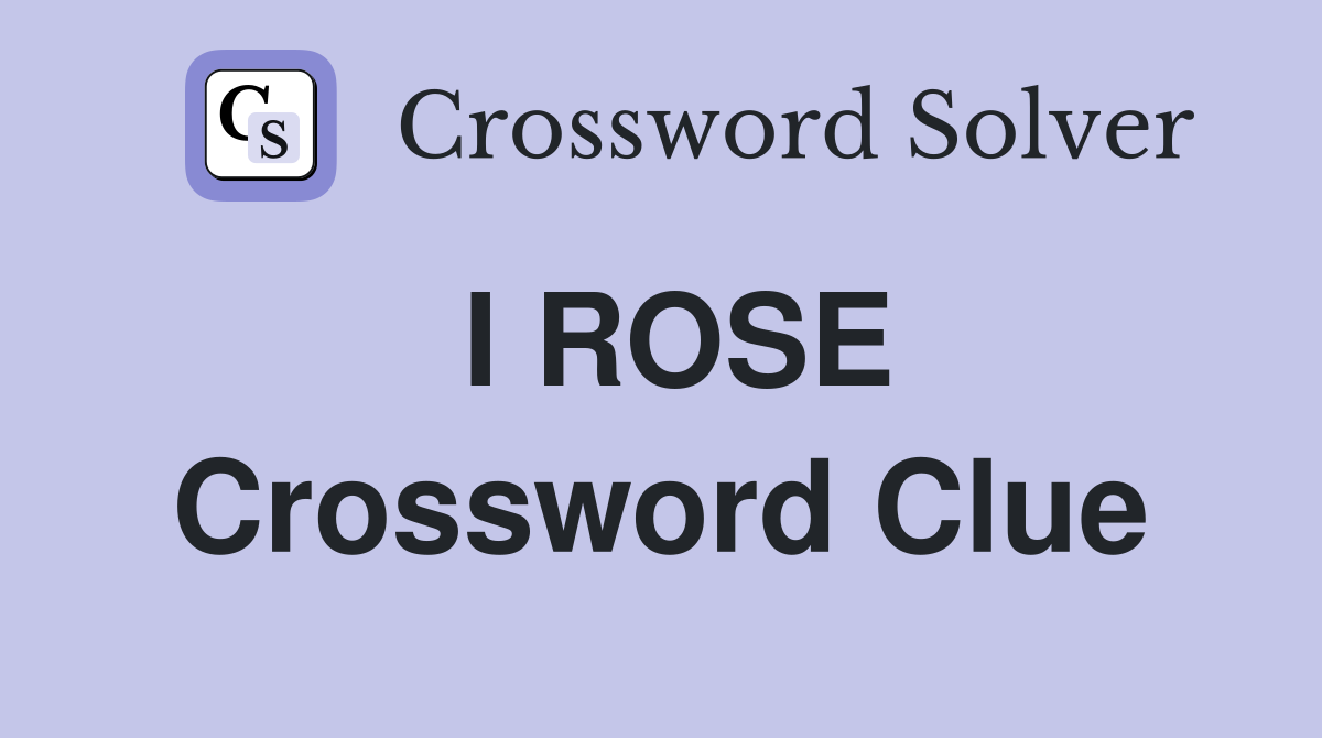 I ROSE Crossword Clue