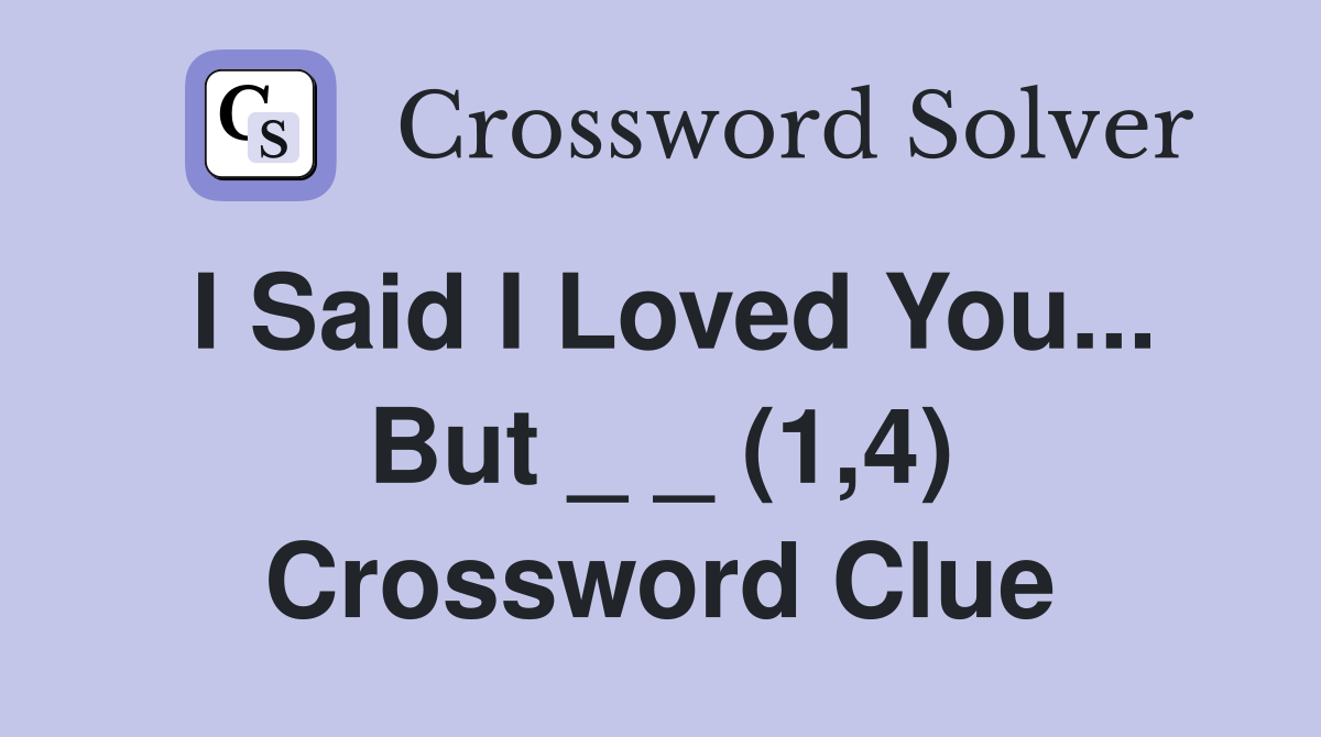 I Said I Loved You... But _ _ (1,4) Crossword Clue