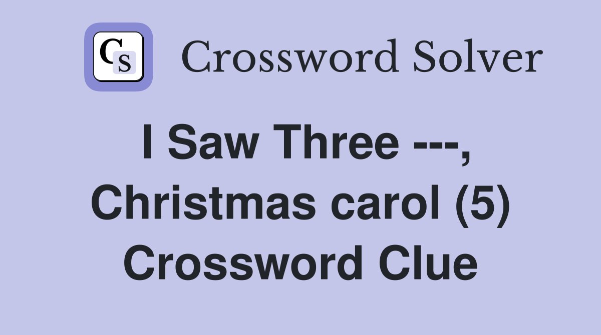 I Saw Three ---, Christmas carol (5) Crossword Clue