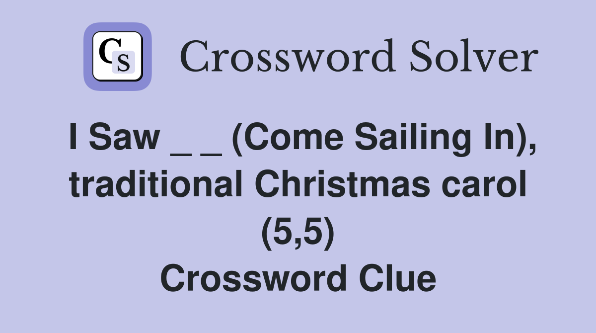 I Saw _ _ (Come Sailing In), traditional Christmas carol (5,5) Crossword Clue