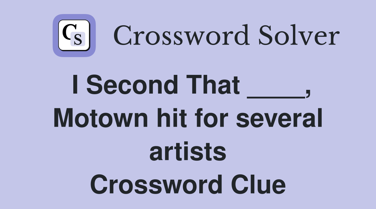 I Second That ____, Motown hit for several artists Crossword Clue