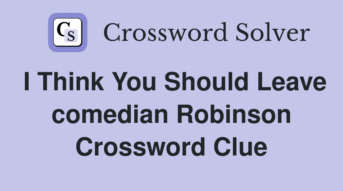 I Think You Should Leave comedian Robinson Crossword Clue
