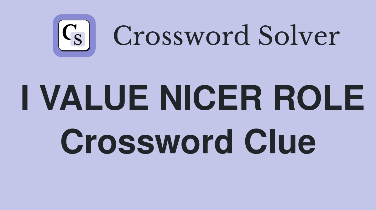 I VALUE NICER ROLE Crossword Clue
