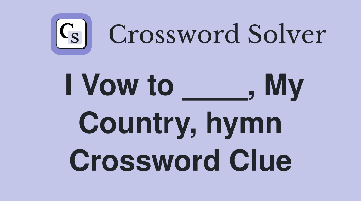 I Vow to ____, My Country, hymn Crossword Clue