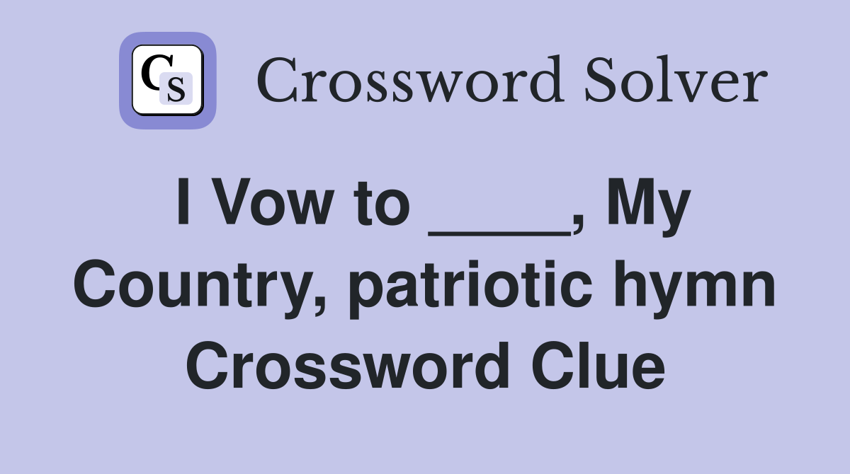 I Vow to ____, My Country, patriotic hymn Crossword Clue
