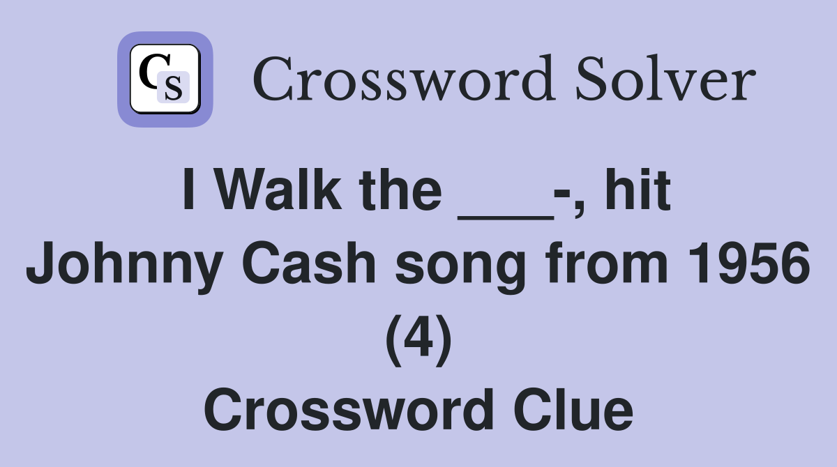 I Walk the ___-, hit Johnny Cash song from 1956 (4) Crossword Clue