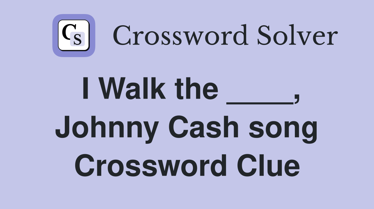 I Walk the ____, Johnny Cash song Crossword Clue