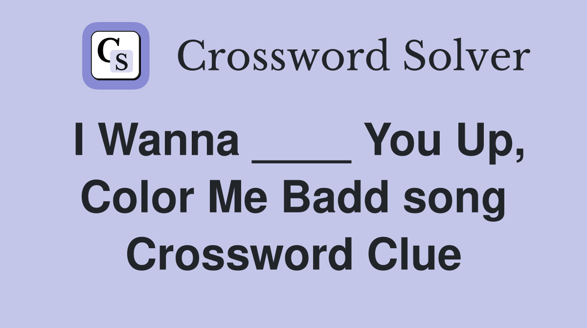 I Wanna ____ You Up, Color Me Badd song Crossword Clue