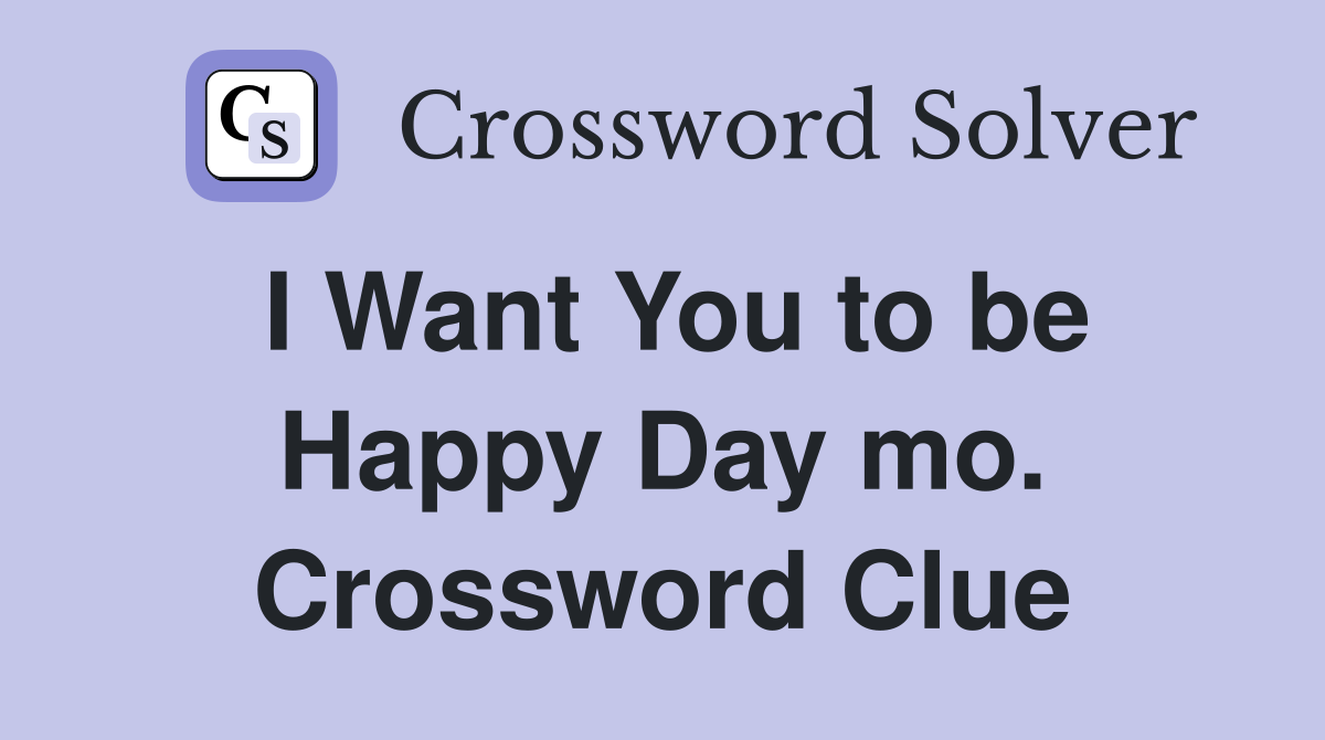 I Want You to be Happy Day mo. Crossword Clue