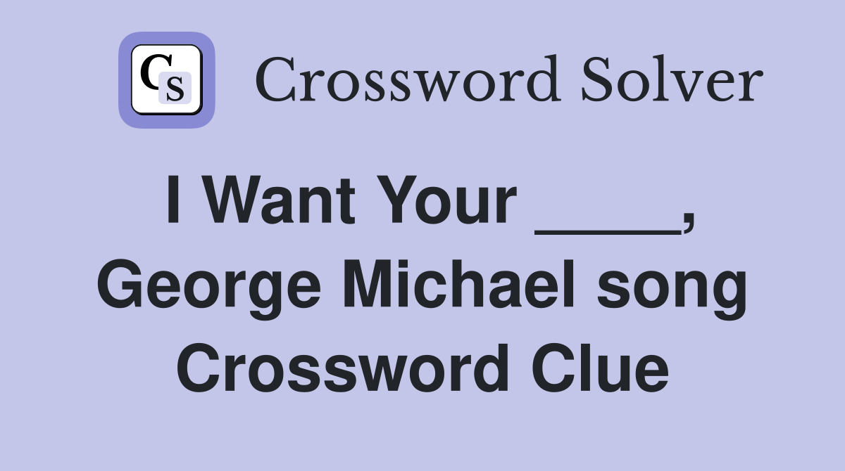 I Want Your ____, George Michael song Crossword Clue