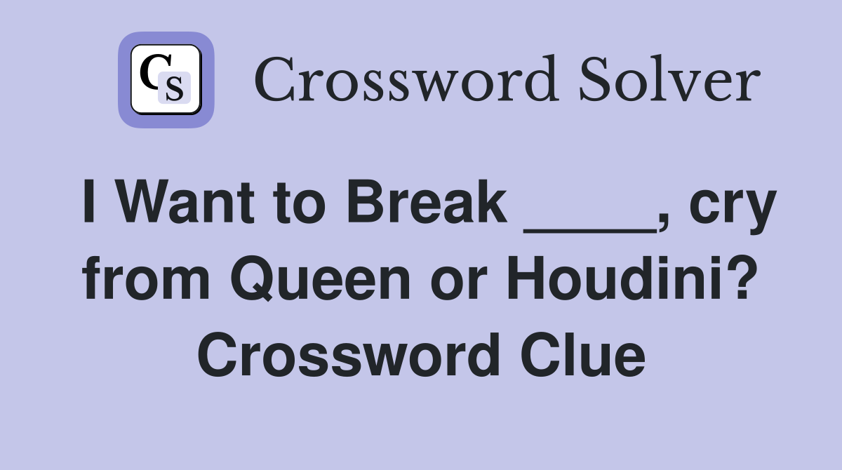 I Want to Break ____, cry from Queen or Houdini? Crossword Clue