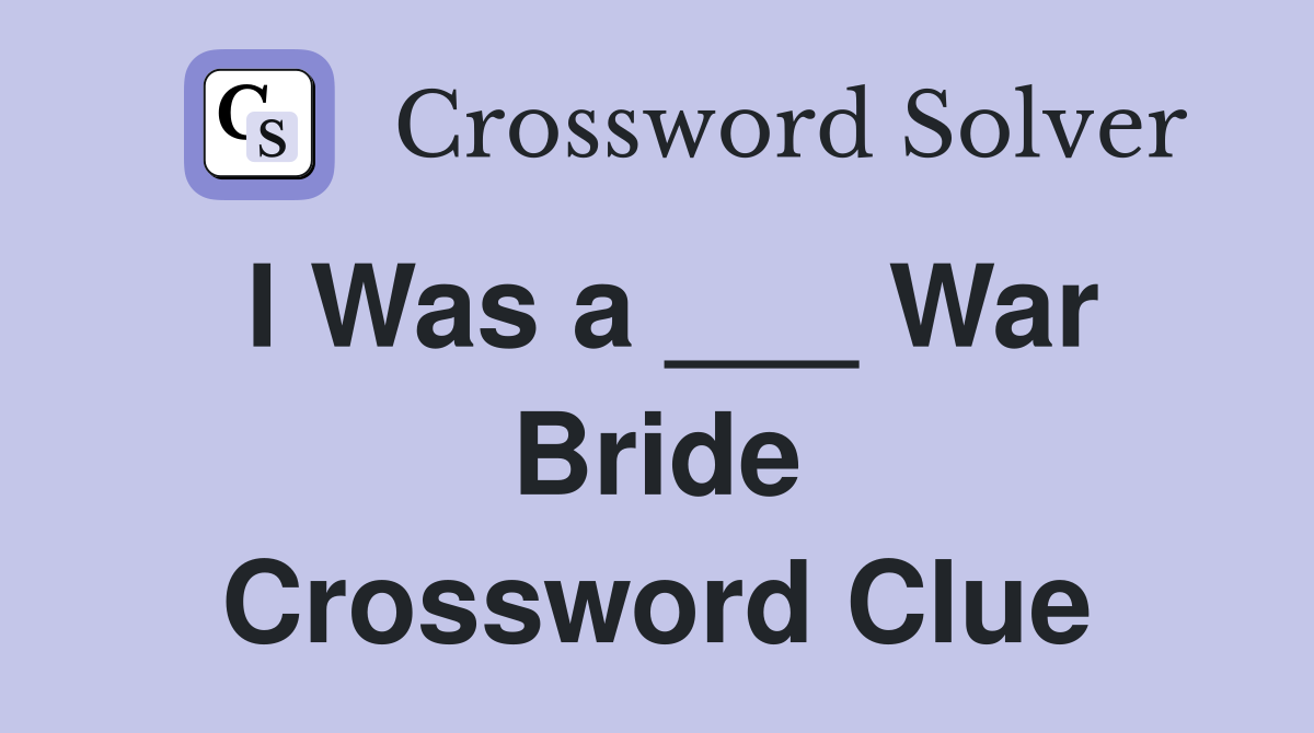 I Was a ___ War Bride Crossword Clue