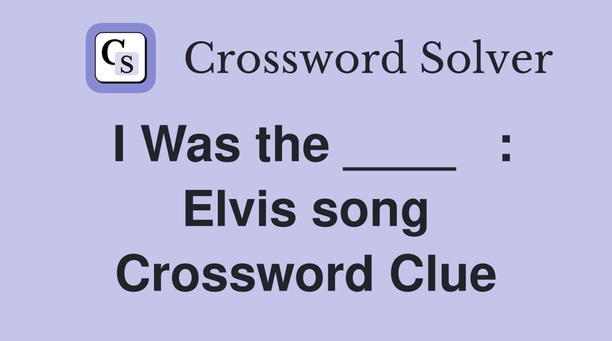 I Was the ____   : Elvis song Crossword Clue