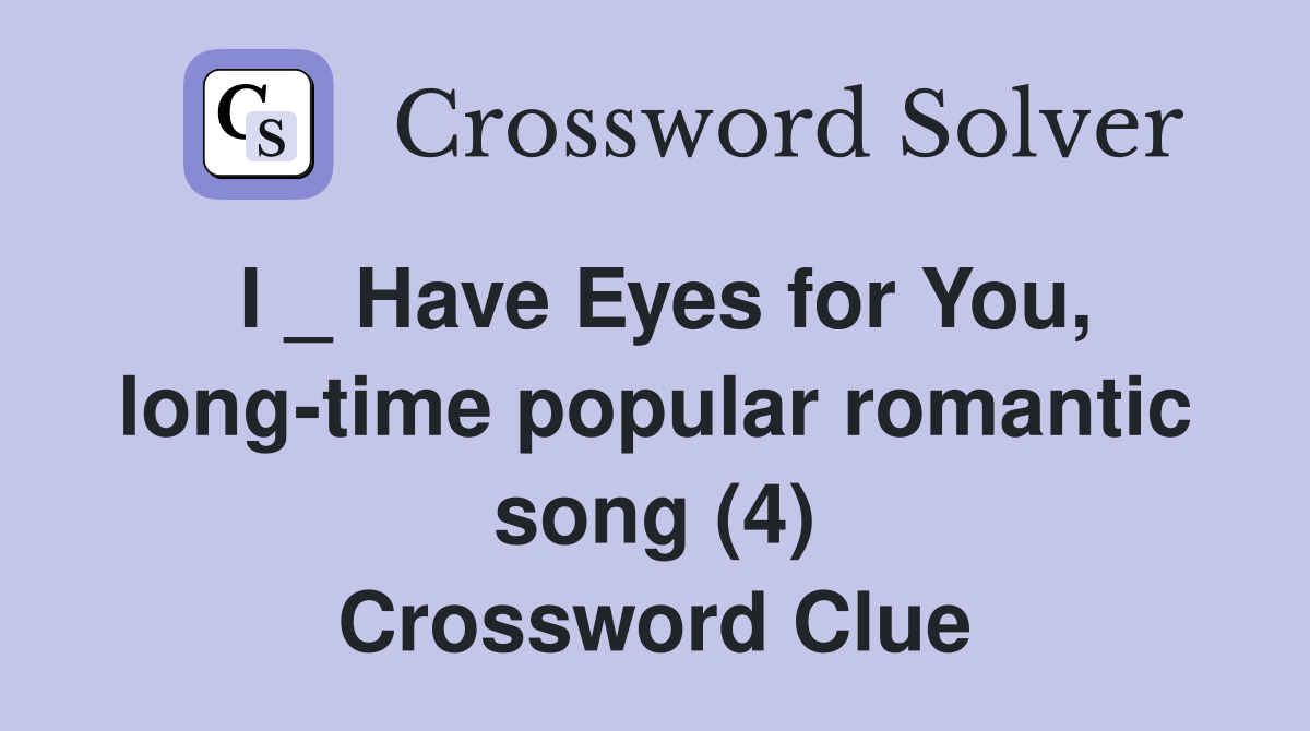 I _ Have Eyes for You, long-time popular romantic song (4) Crossword Clue