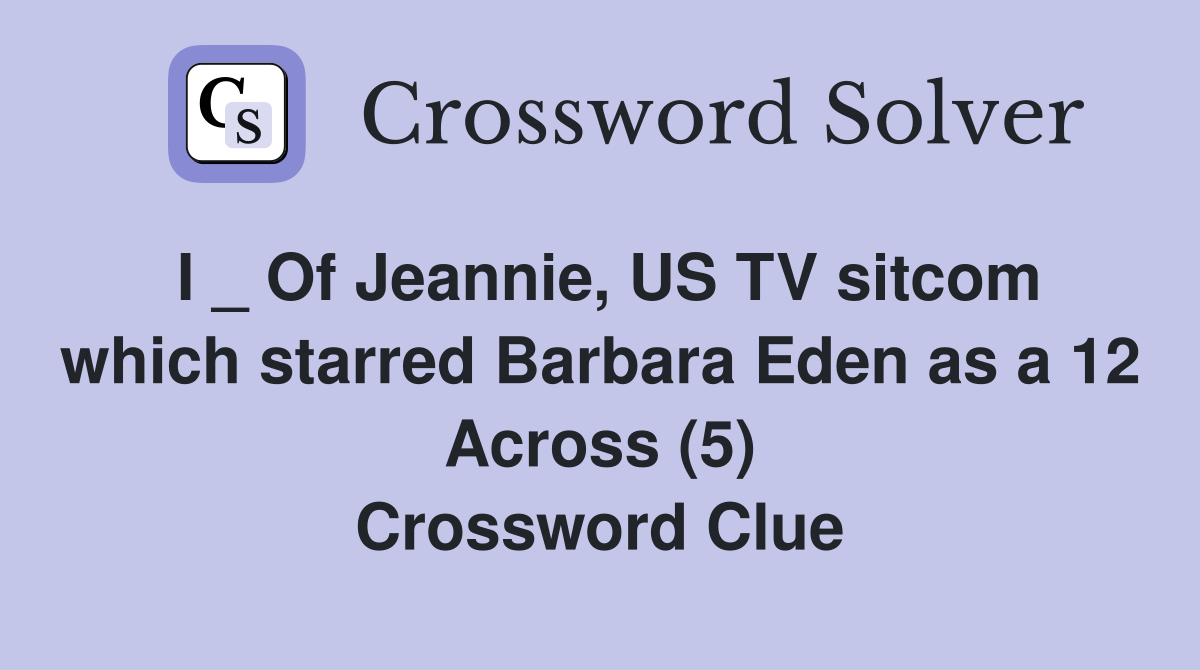 I _ Of Jeannie, US TV sitcom which starred Barbara Eden as a 12 Across (5) Crossword Clue