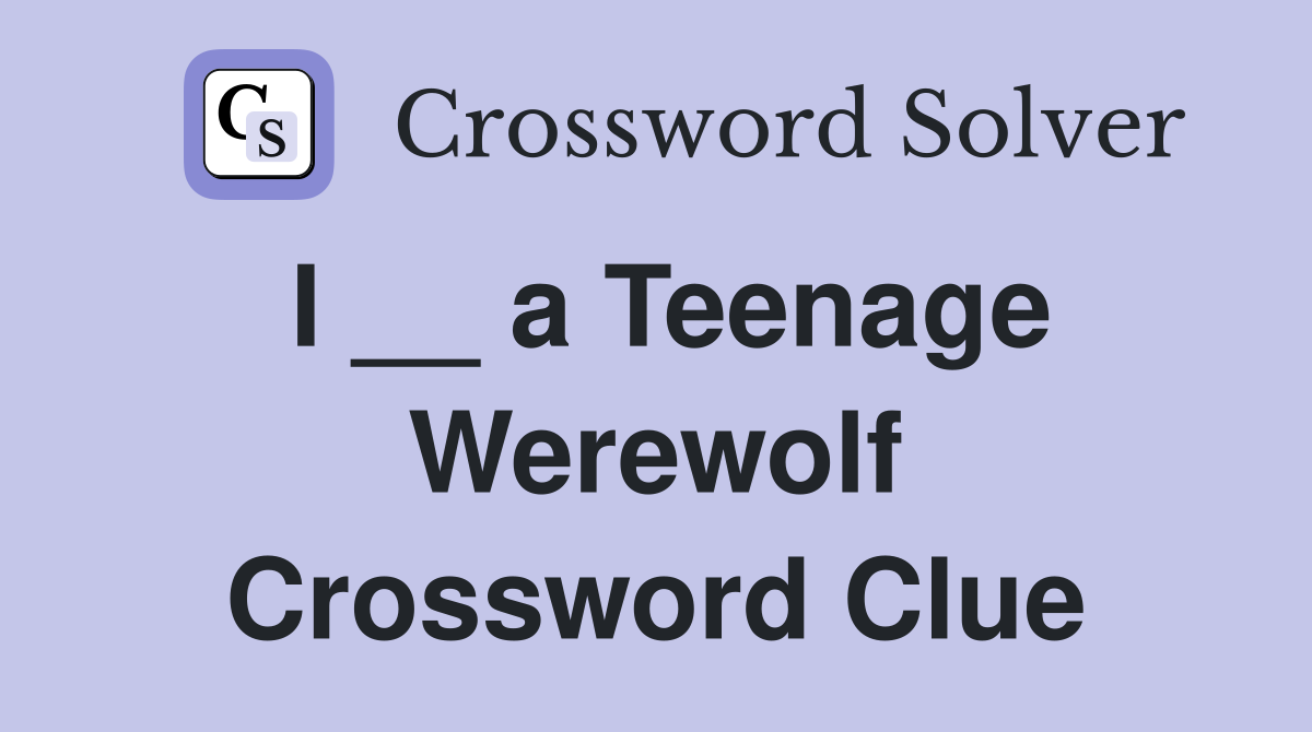I __ a Teenage Werewolf Crossword Clue