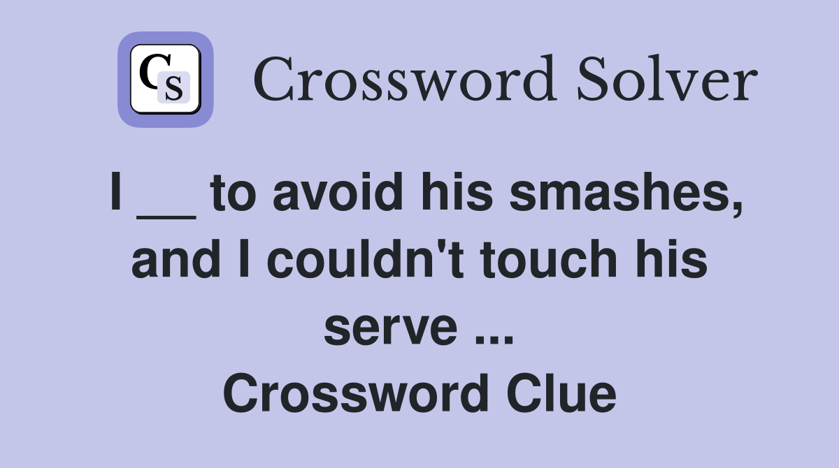 I __ to avoid his smashes, and I couldn't touch his serve ... Crossword Clue