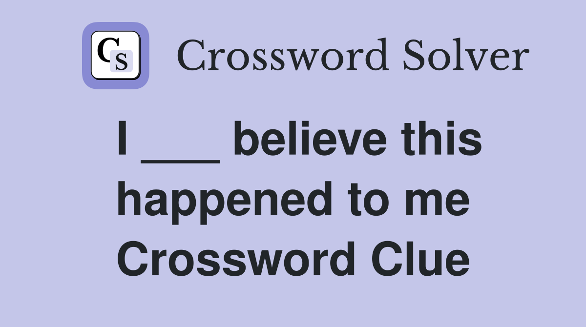 I ___ believe this happened to me Crossword Clue