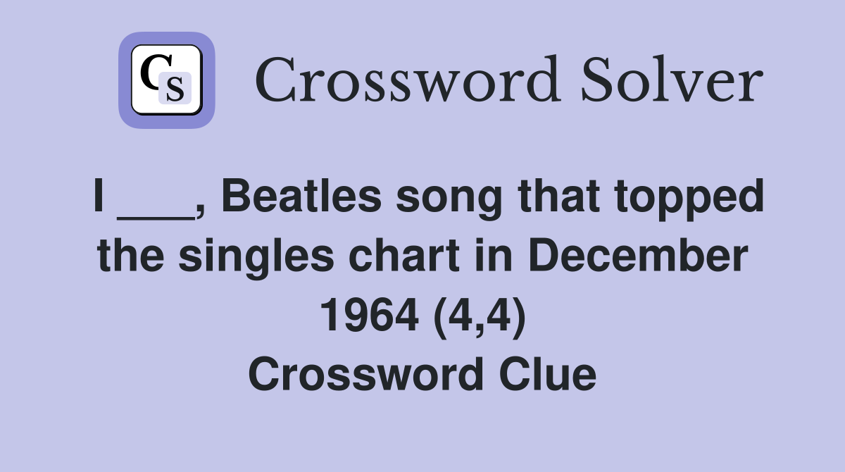 I ___, Beatles song that topped the singles chart in December 1964 (4,4) Crossword Clue