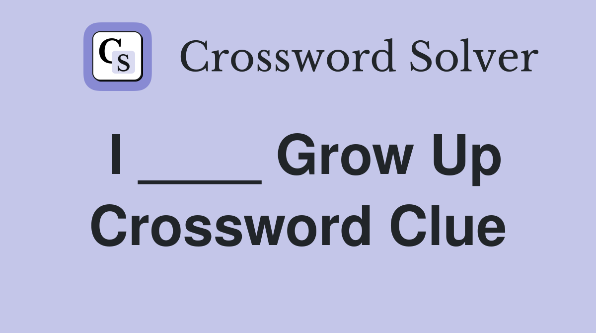 I ____ Grow Up Crossword Clue