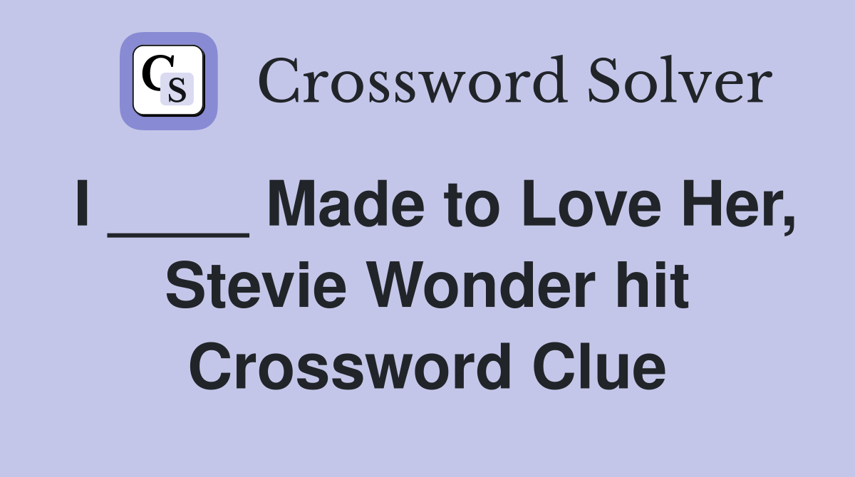 I ____ Made to Love Her, Stevie Wonder hit Crossword Clue