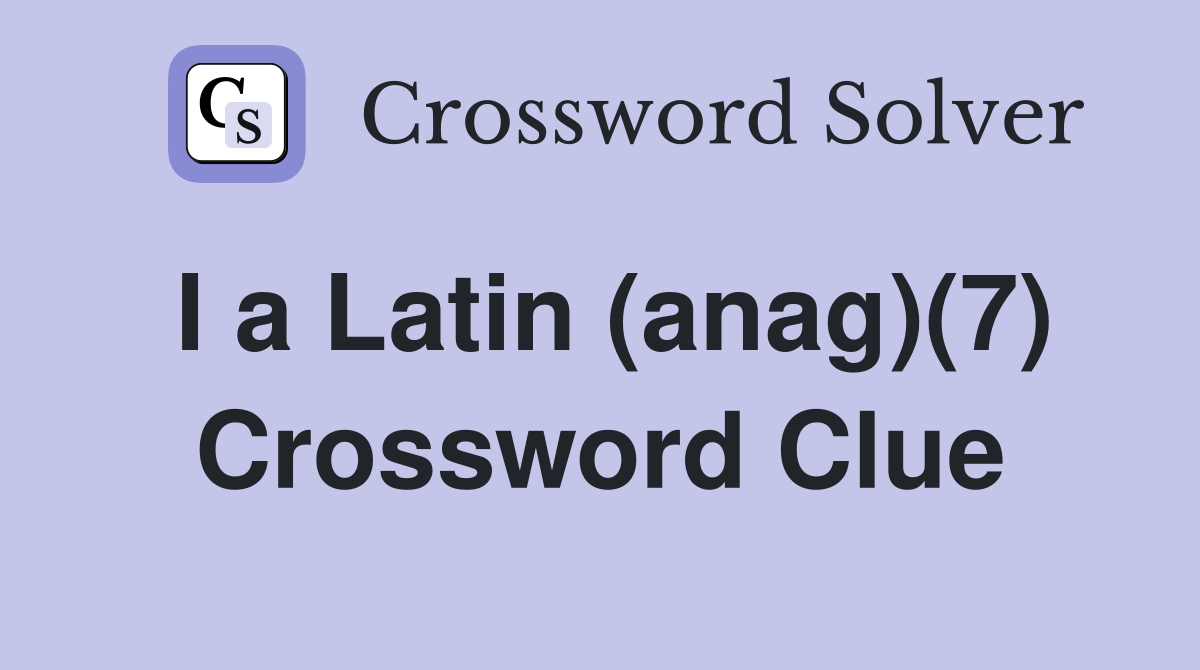 I a Latin (anag)(7) Crossword Clue